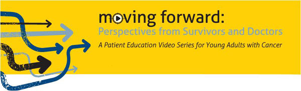 Moving Forward: Perspectives from Survivors and Doctors. A Patient Education Video Series.