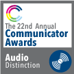 The 22nd Annual Communicator Awards: Audio; Distinction