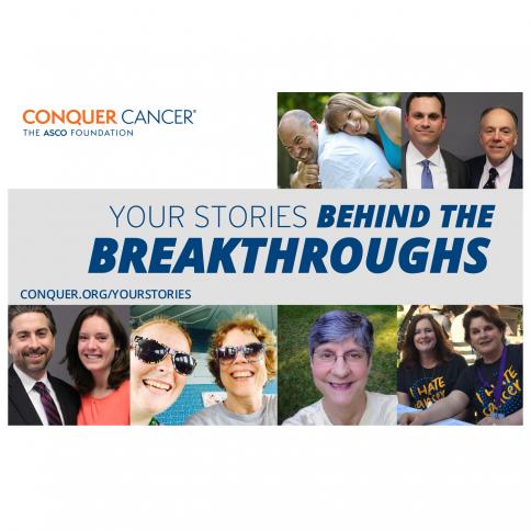 Conquer Cancer &reg; The ASCO Foundation; Your Stories: Behind the Breakthroughs; conquer.org/yourstories