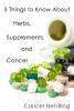 5 things to know about herbs, supplements, and cancer Cancer.Net/Blog