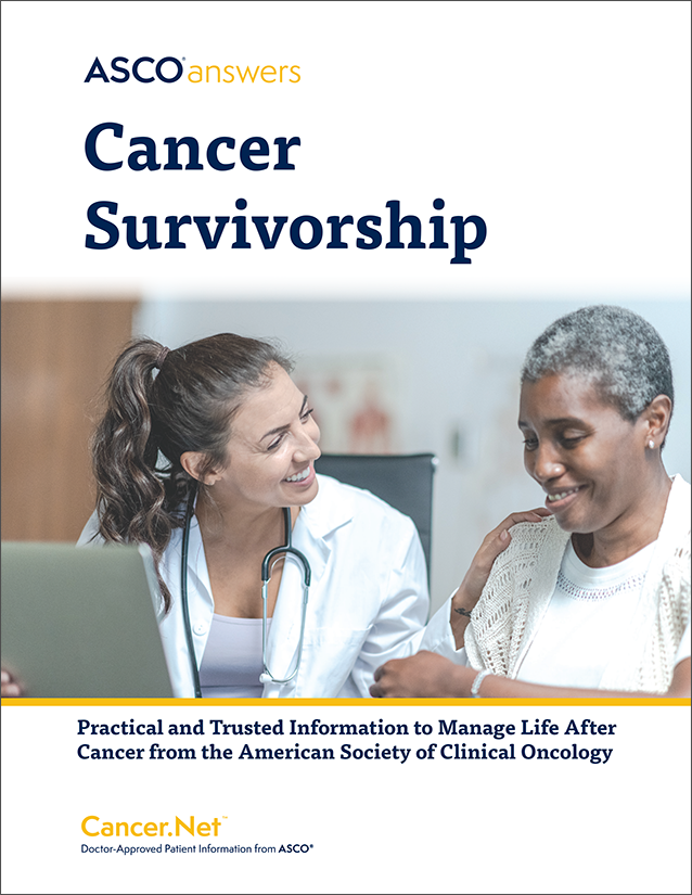 ASCO Answers Cancer Survivorship; Practical and Trusted Information to Manage Life After Cancer From the American Society of Clinical Oncology; Cancer.Net &reg; Doctor-Approved Patient Information from ASCO &reg;